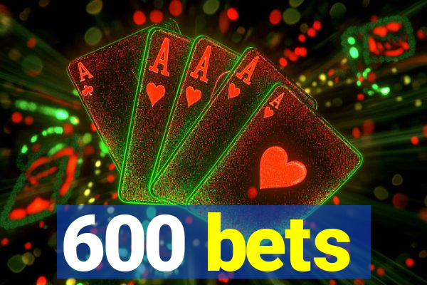 600 bets